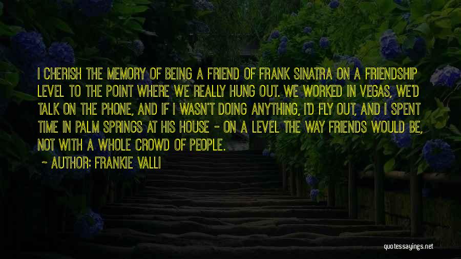 Frankie Valli Quotes: I Cherish The Memory Of Being A Friend Of Frank Sinatra On A Friendship Level To The Point Where We