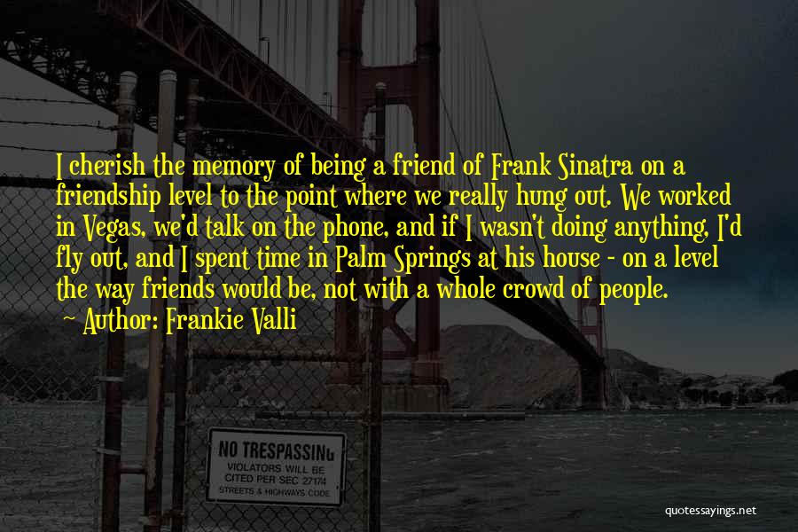 Frankie Valli Quotes: I Cherish The Memory Of Being A Friend Of Frank Sinatra On A Friendship Level To The Point Where We