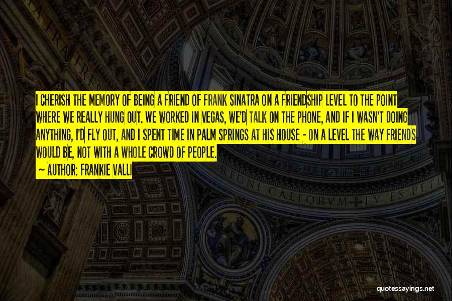 Frankie Valli Quotes: I Cherish The Memory Of Being A Friend Of Frank Sinatra On A Friendship Level To The Point Where We