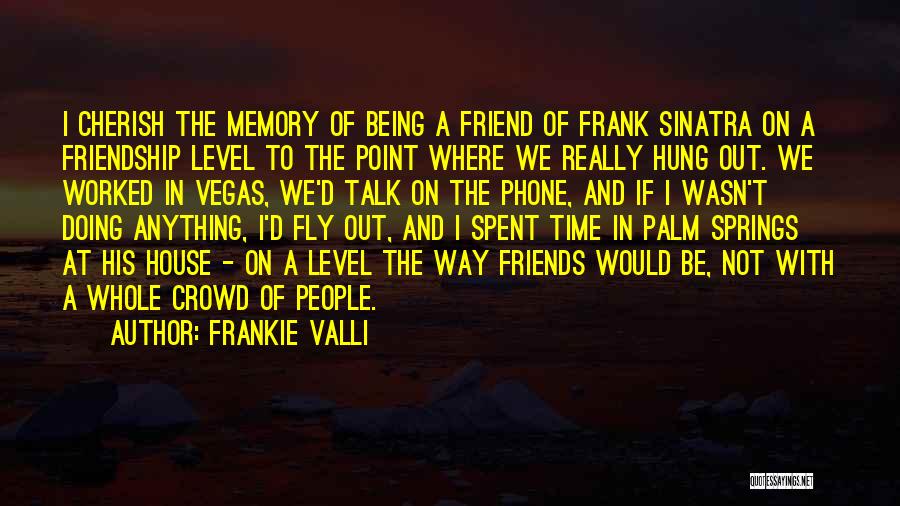 Frankie Valli Quotes: I Cherish The Memory Of Being A Friend Of Frank Sinatra On A Friendship Level To The Point Where We