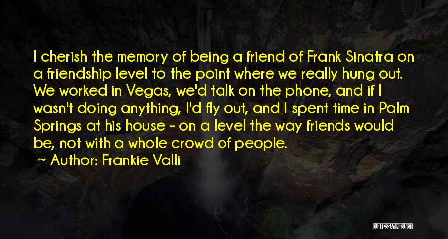Frankie Valli Quotes: I Cherish The Memory Of Being A Friend Of Frank Sinatra On A Friendship Level To The Point Where We