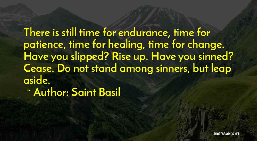 Saint Basil Quotes: There Is Still Time For Endurance, Time For Patience, Time For Healing, Time For Change. Have You Slipped? Rise Up.