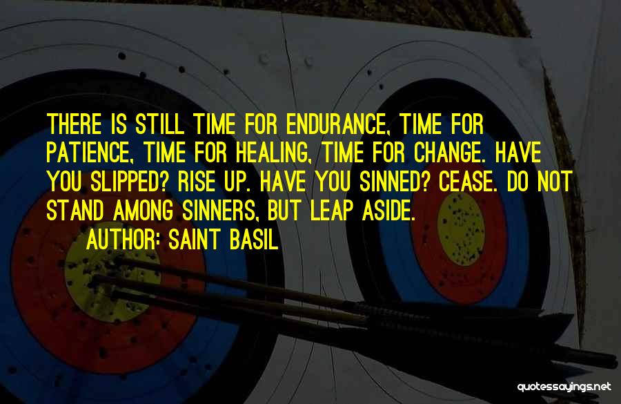 Saint Basil Quotes: There Is Still Time For Endurance, Time For Patience, Time For Healing, Time For Change. Have You Slipped? Rise Up.