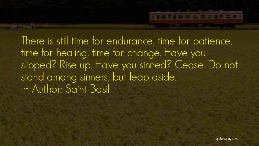 Saint Basil Quotes: There Is Still Time For Endurance, Time For Patience, Time For Healing, Time For Change. Have You Slipped? Rise Up.