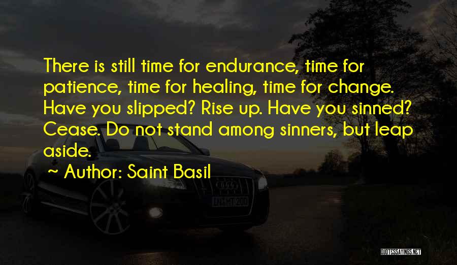 Saint Basil Quotes: There Is Still Time For Endurance, Time For Patience, Time For Healing, Time For Change. Have You Slipped? Rise Up.