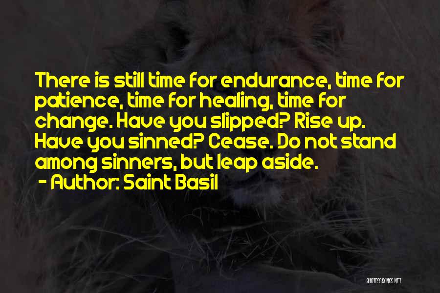 Saint Basil Quotes: There Is Still Time For Endurance, Time For Patience, Time For Healing, Time For Change. Have You Slipped? Rise Up.