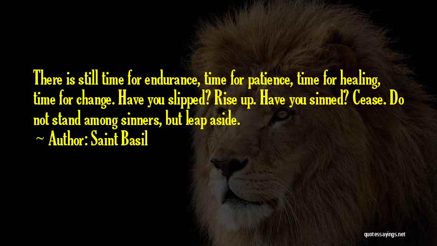 Saint Basil Quotes: There Is Still Time For Endurance, Time For Patience, Time For Healing, Time For Change. Have You Slipped? Rise Up.