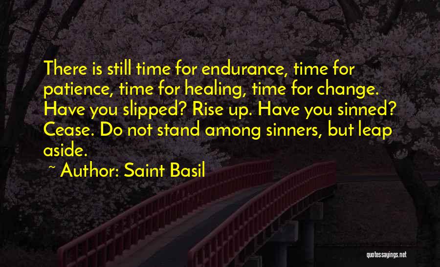 Saint Basil Quotes: There Is Still Time For Endurance, Time For Patience, Time For Healing, Time For Change. Have You Slipped? Rise Up.