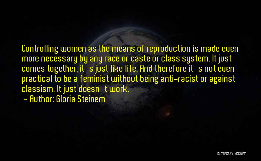 Gloria Steinem Quotes: Controlling Women As The Means Of Reproduction Is Made Even More Necessary By Any Race Or Caste Or Class System.
