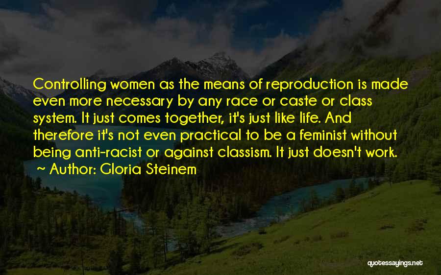 Gloria Steinem Quotes: Controlling Women As The Means Of Reproduction Is Made Even More Necessary By Any Race Or Caste Or Class System.