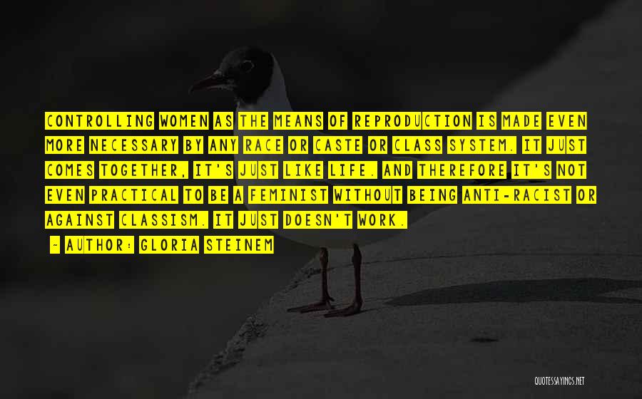 Gloria Steinem Quotes: Controlling Women As The Means Of Reproduction Is Made Even More Necessary By Any Race Or Caste Or Class System.