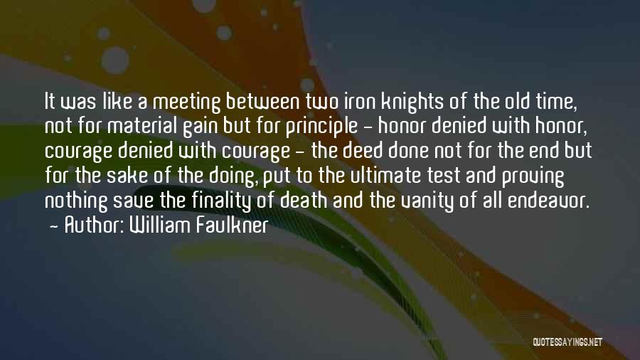William Faulkner Quotes: It Was Like A Meeting Between Two Iron Knights Of The Old Time, Not For Material Gain But For Principle