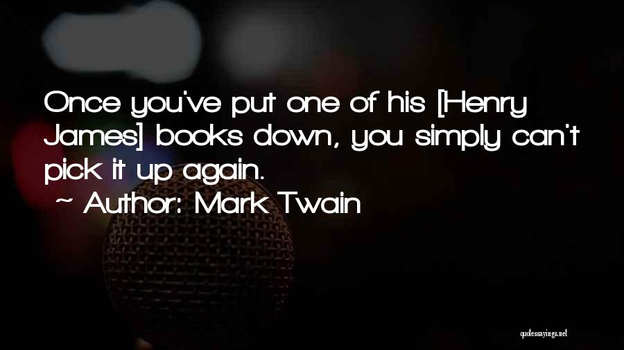 Mark Twain Quotes: Once You've Put One Of His [henry James] Books Down, You Simply Can't Pick It Up Again.