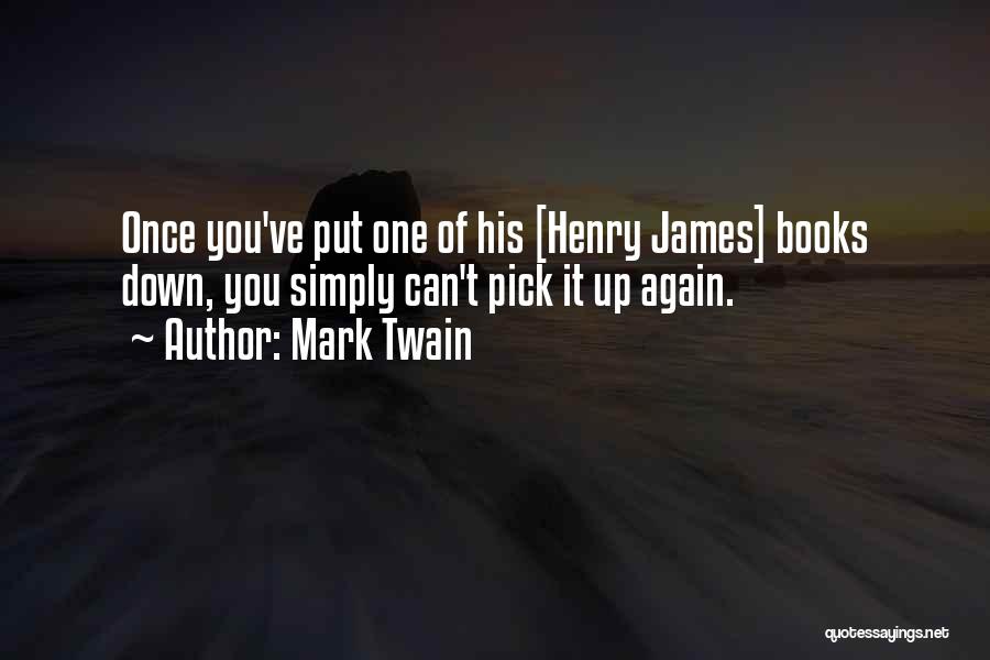 Mark Twain Quotes: Once You've Put One Of His [henry James] Books Down, You Simply Can't Pick It Up Again.
