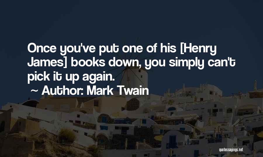 Mark Twain Quotes: Once You've Put One Of His [henry James] Books Down, You Simply Can't Pick It Up Again.