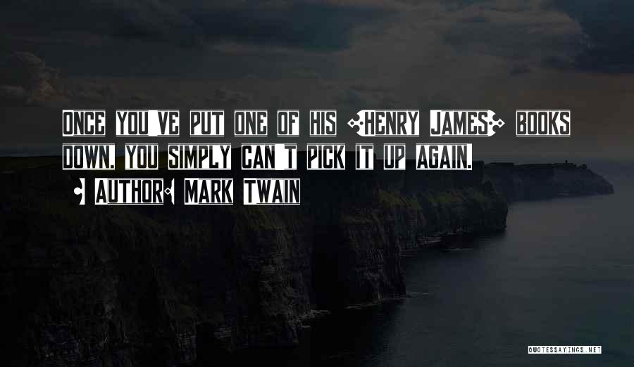 Mark Twain Quotes: Once You've Put One Of His [henry James] Books Down, You Simply Can't Pick It Up Again.