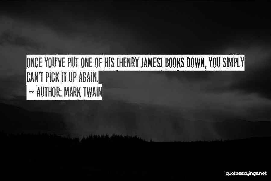 Mark Twain Quotes: Once You've Put One Of His [henry James] Books Down, You Simply Can't Pick It Up Again.