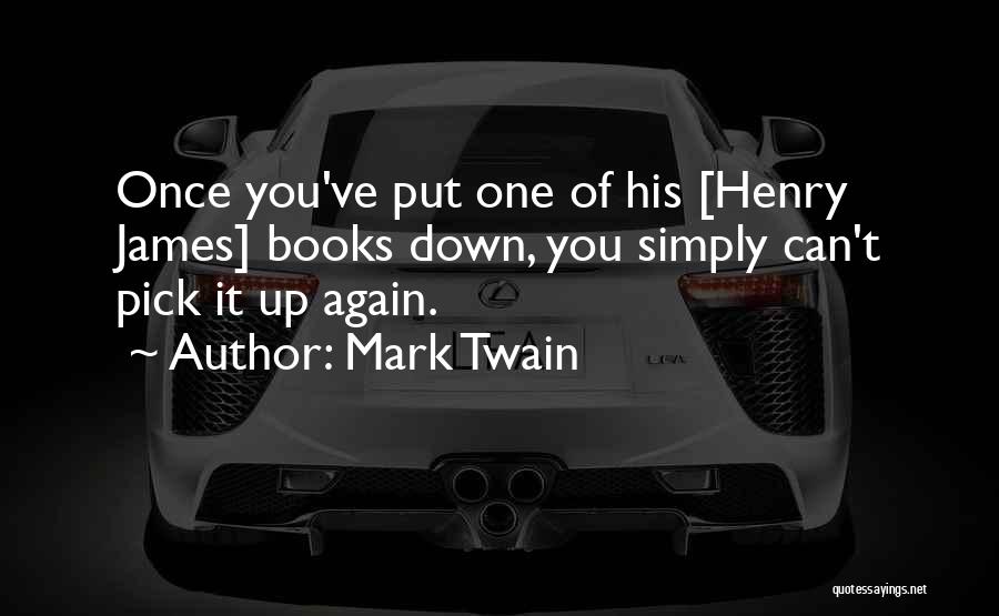 Mark Twain Quotes: Once You've Put One Of His [henry James] Books Down, You Simply Can't Pick It Up Again.