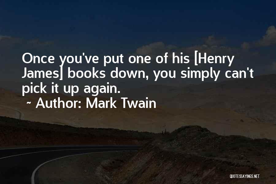 Mark Twain Quotes: Once You've Put One Of His [henry James] Books Down, You Simply Can't Pick It Up Again.