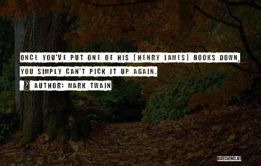 Mark Twain Quotes: Once You've Put One Of His [henry James] Books Down, You Simply Can't Pick It Up Again.