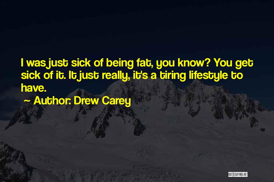 Drew Carey Quotes: I Was Just Sick Of Being Fat, You Know? You Get Sick Of It. It Just Really, It's A Tiring
