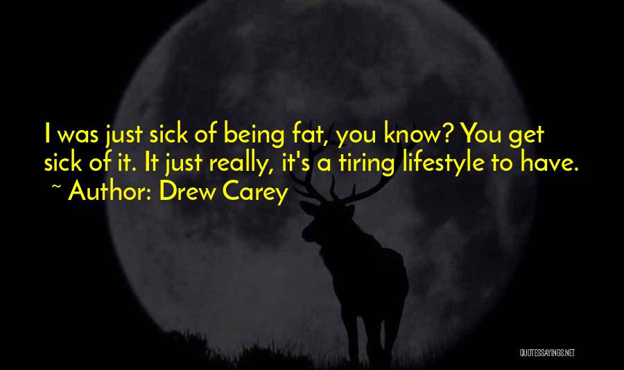 Drew Carey Quotes: I Was Just Sick Of Being Fat, You Know? You Get Sick Of It. It Just Really, It's A Tiring