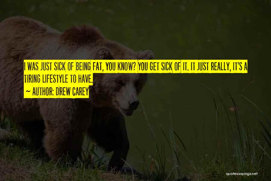 Drew Carey Quotes: I Was Just Sick Of Being Fat, You Know? You Get Sick Of It. It Just Really, It's A Tiring