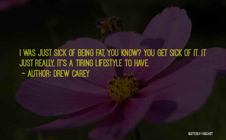 Drew Carey Quotes: I Was Just Sick Of Being Fat, You Know? You Get Sick Of It. It Just Really, It's A Tiring