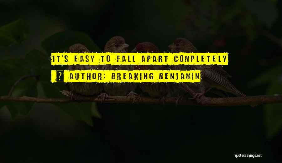 Breaking Benjamin Quotes: It's Easy To Fall Apart Completely