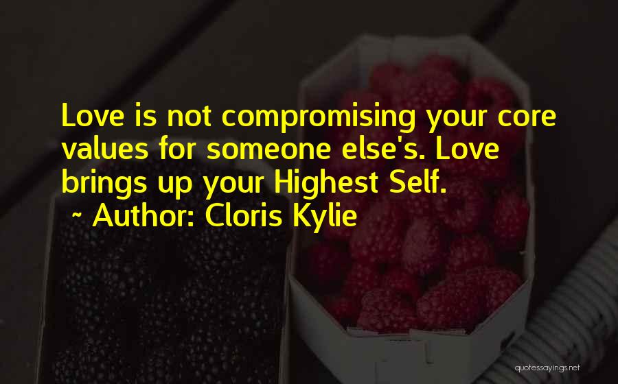 Cloris Kylie Quotes: Love Is Not Compromising Your Core Values For Someone Else's. Love Brings Up Your Highest Self.