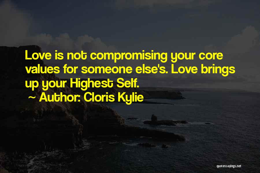 Cloris Kylie Quotes: Love Is Not Compromising Your Core Values For Someone Else's. Love Brings Up Your Highest Self.