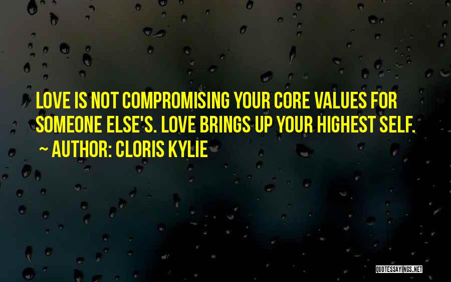 Cloris Kylie Quotes: Love Is Not Compromising Your Core Values For Someone Else's. Love Brings Up Your Highest Self.