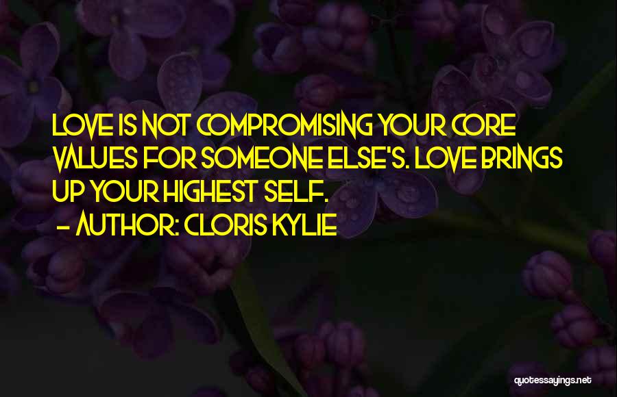 Cloris Kylie Quotes: Love Is Not Compromising Your Core Values For Someone Else's. Love Brings Up Your Highest Self.