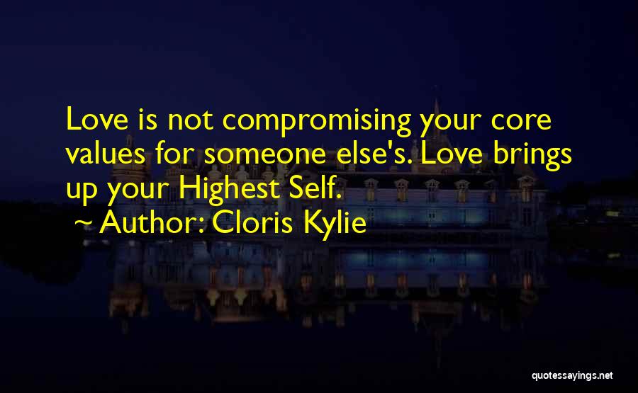 Cloris Kylie Quotes: Love Is Not Compromising Your Core Values For Someone Else's. Love Brings Up Your Highest Self.