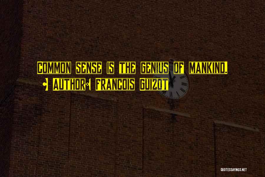 Francois Guizot Quotes: Common Sense Is The Genius Of Mankind.