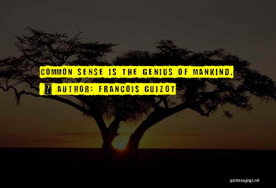 Francois Guizot Quotes: Common Sense Is The Genius Of Mankind.