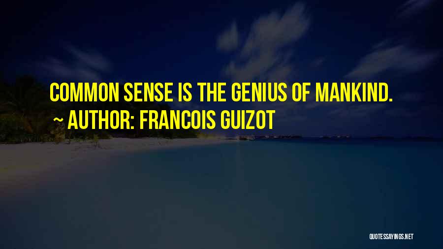 Francois Guizot Quotes: Common Sense Is The Genius Of Mankind.