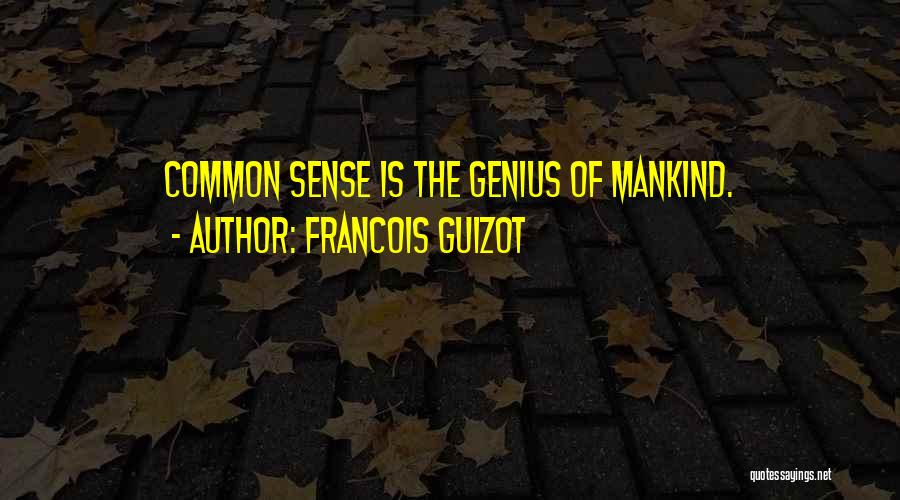 Francois Guizot Quotes: Common Sense Is The Genius Of Mankind.