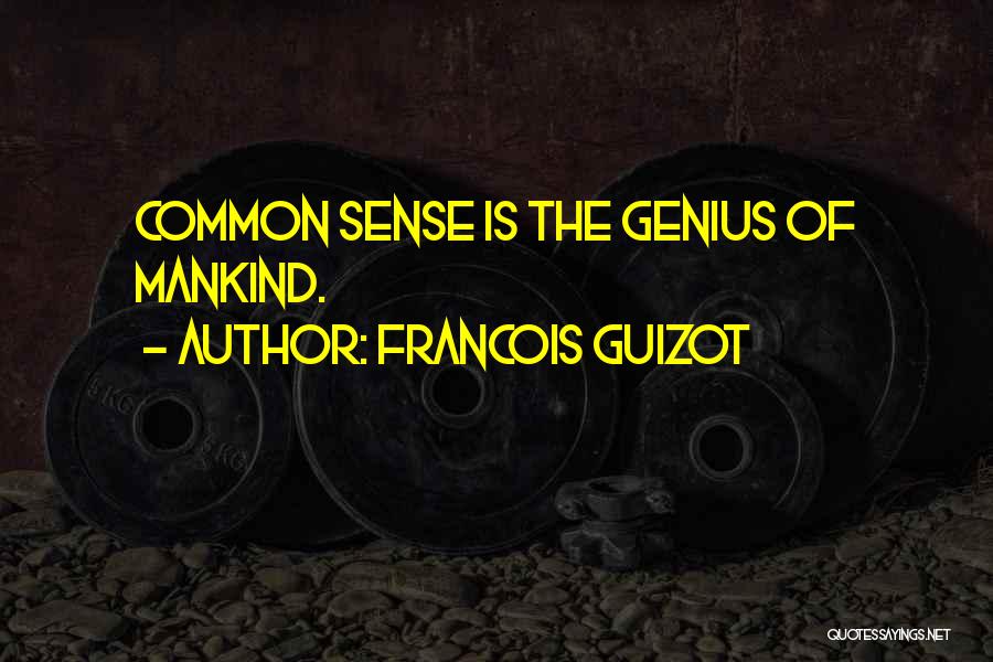 Francois Guizot Quotes: Common Sense Is The Genius Of Mankind.