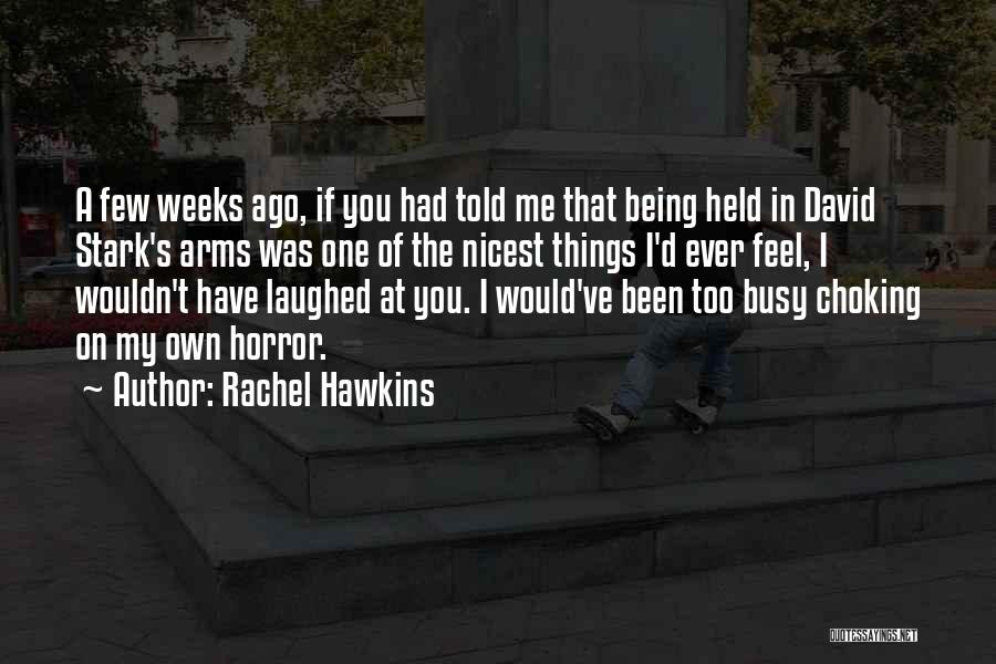 Rachel Hawkins Quotes: A Few Weeks Ago, If You Had Told Me That Being Held In David Stark's Arms Was One Of The