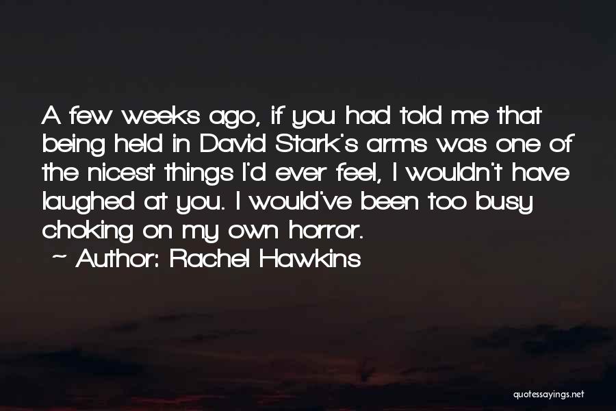 Rachel Hawkins Quotes: A Few Weeks Ago, If You Had Told Me That Being Held In David Stark's Arms Was One Of The