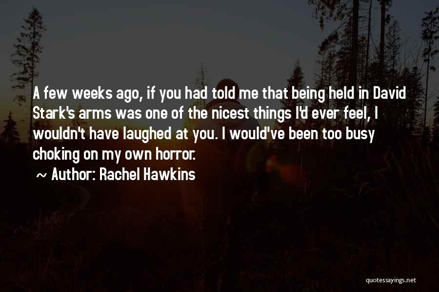 Rachel Hawkins Quotes: A Few Weeks Ago, If You Had Told Me That Being Held In David Stark's Arms Was One Of The