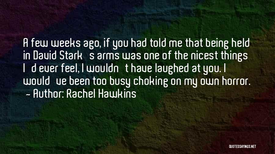 Rachel Hawkins Quotes: A Few Weeks Ago, If You Had Told Me That Being Held In David Stark's Arms Was One Of The