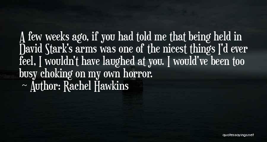 Rachel Hawkins Quotes: A Few Weeks Ago, If You Had Told Me That Being Held In David Stark's Arms Was One Of The