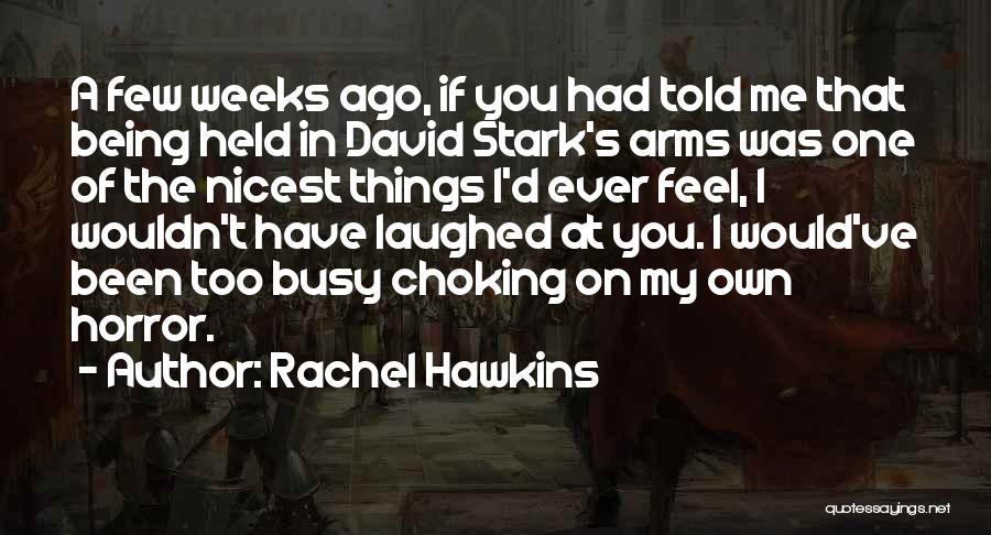 Rachel Hawkins Quotes: A Few Weeks Ago, If You Had Told Me That Being Held In David Stark's Arms Was One Of The