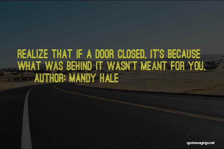 Mandy Hale Quotes: Realize That If A Door Closed, It's Because What Was Behind It Wasn't Meant For You.