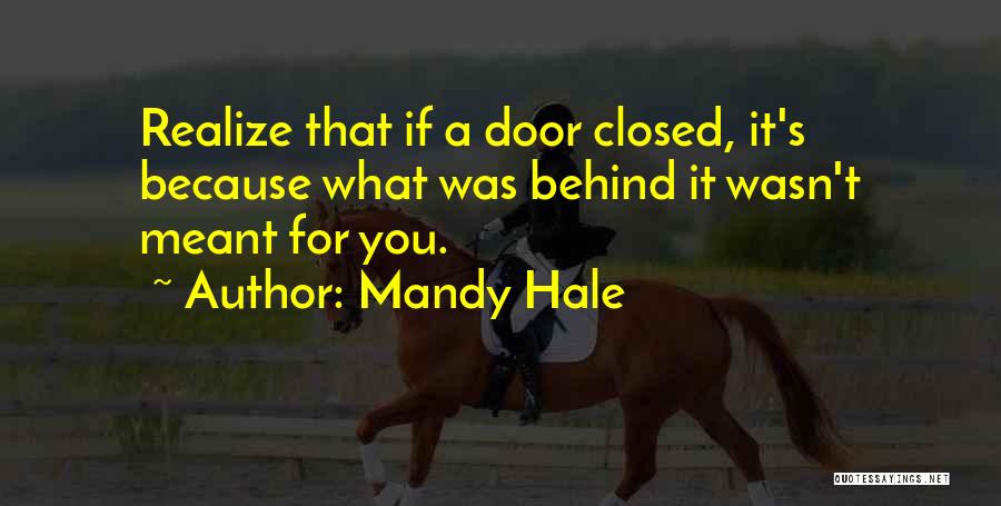 Mandy Hale Quotes: Realize That If A Door Closed, It's Because What Was Behind It Wasn't Meant For You.