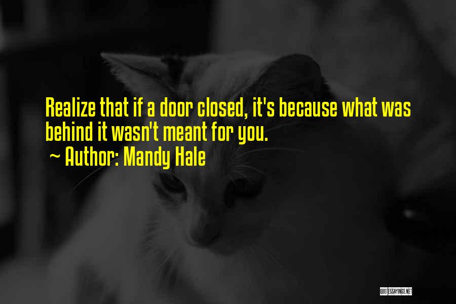 Mandy Hale Quotes: Realize That If A Door Closed, It's Because What Was Behind It Wasn't Meant For You.