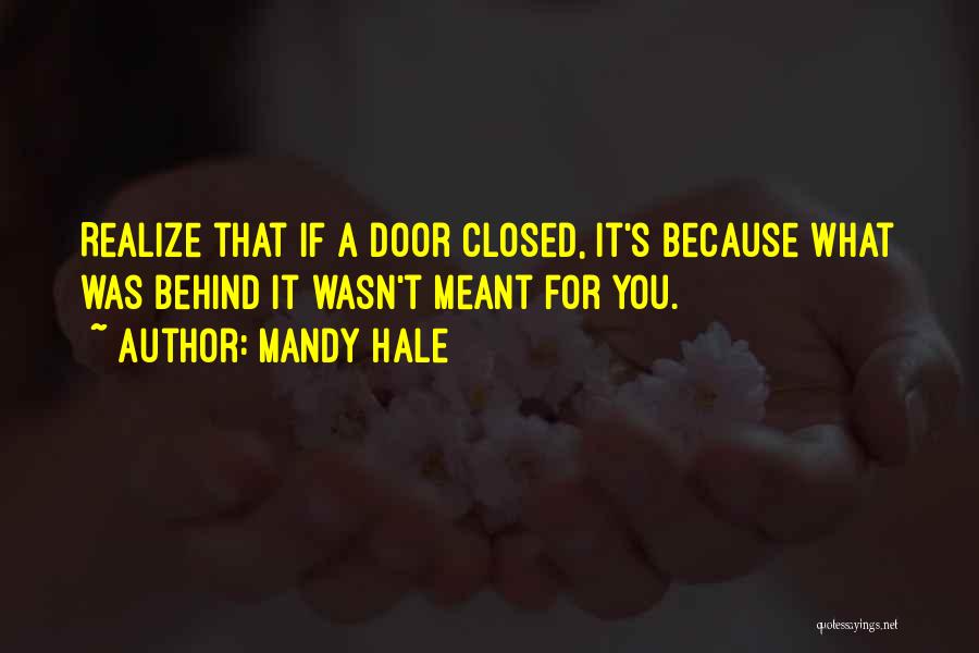 Mandy Hale Quotes: Realize That If A Door Closed, It's Because What Was Behind It Wasn't Meant For You.