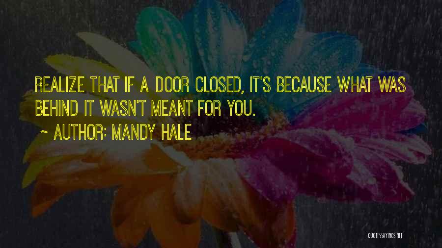 Mandy Hale Quotes: Realize That If A Door Closed, It's Because What Was Behind It Wasn't Meant For You.